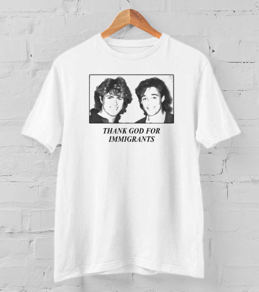 Thank God For Immigrants Wham George Michael Andrew Ridgeley T-Shirt
