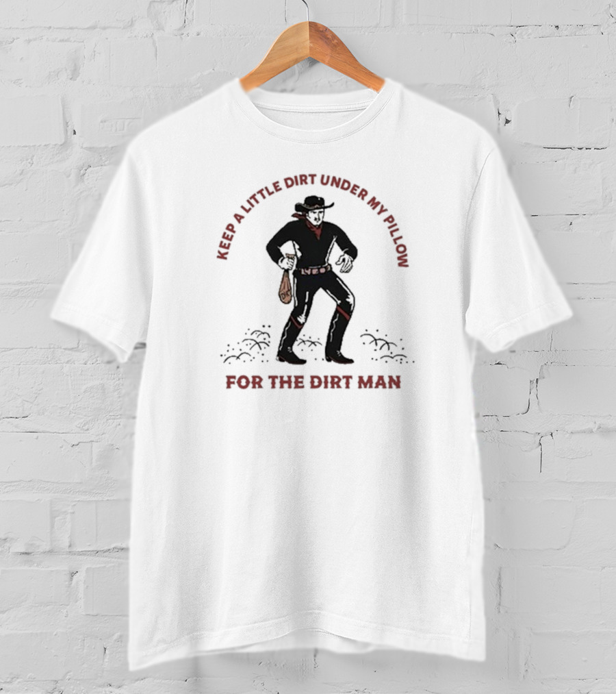 Keep A Little Dirt Under My Pillow For The Dirt Man Cowboy T-Shirt