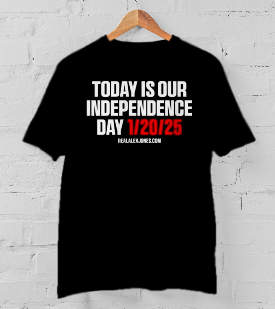 Today Is Our Independence Day 1-20-25 RealAlexJones.com T-Shirt