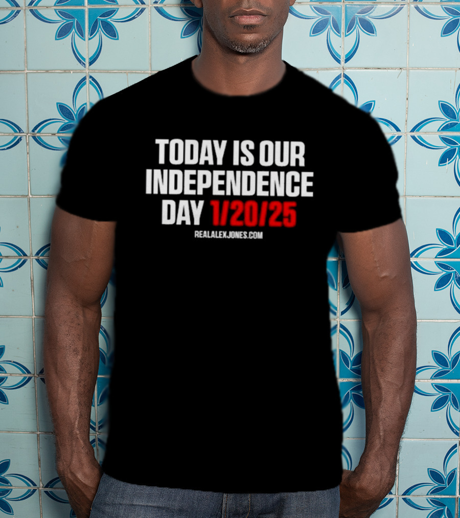 Today Is Our Independence Day 1-20-25 RealAlexJones.com T-Shirt