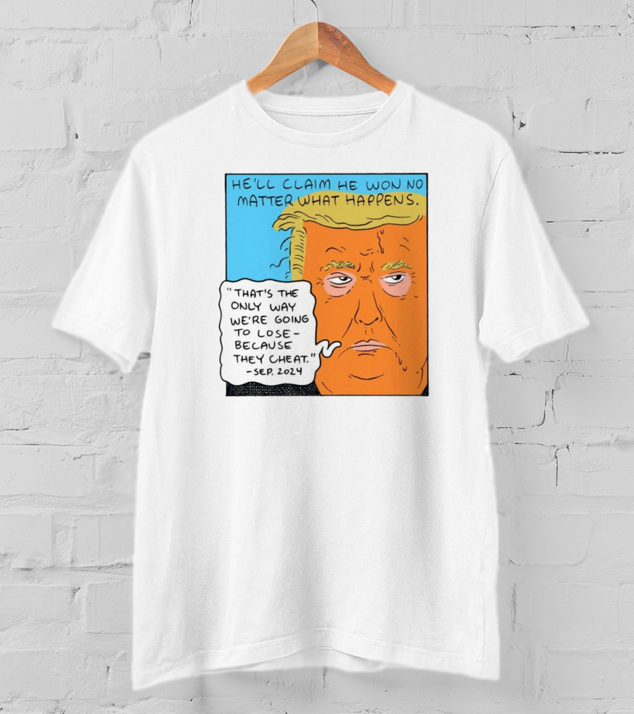 He'll Claim He Won No Matter What Happens That's The Only Way We're Going To Lose Because They Cheat Sep T-Shirt