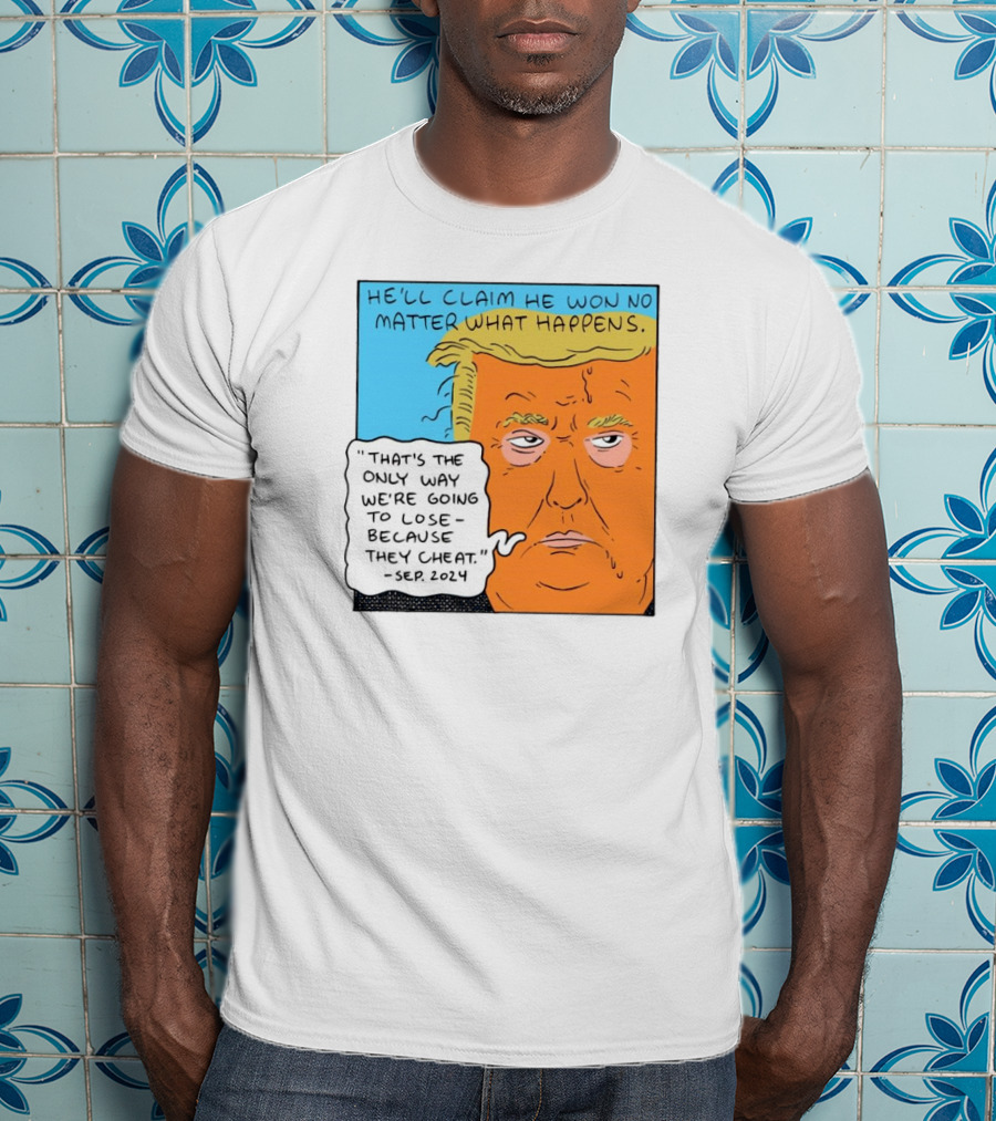 He'll Claim He Won No Matter What Happens That's The Only Way We're Going To Lose Because They Cheat Sep T-Shirt