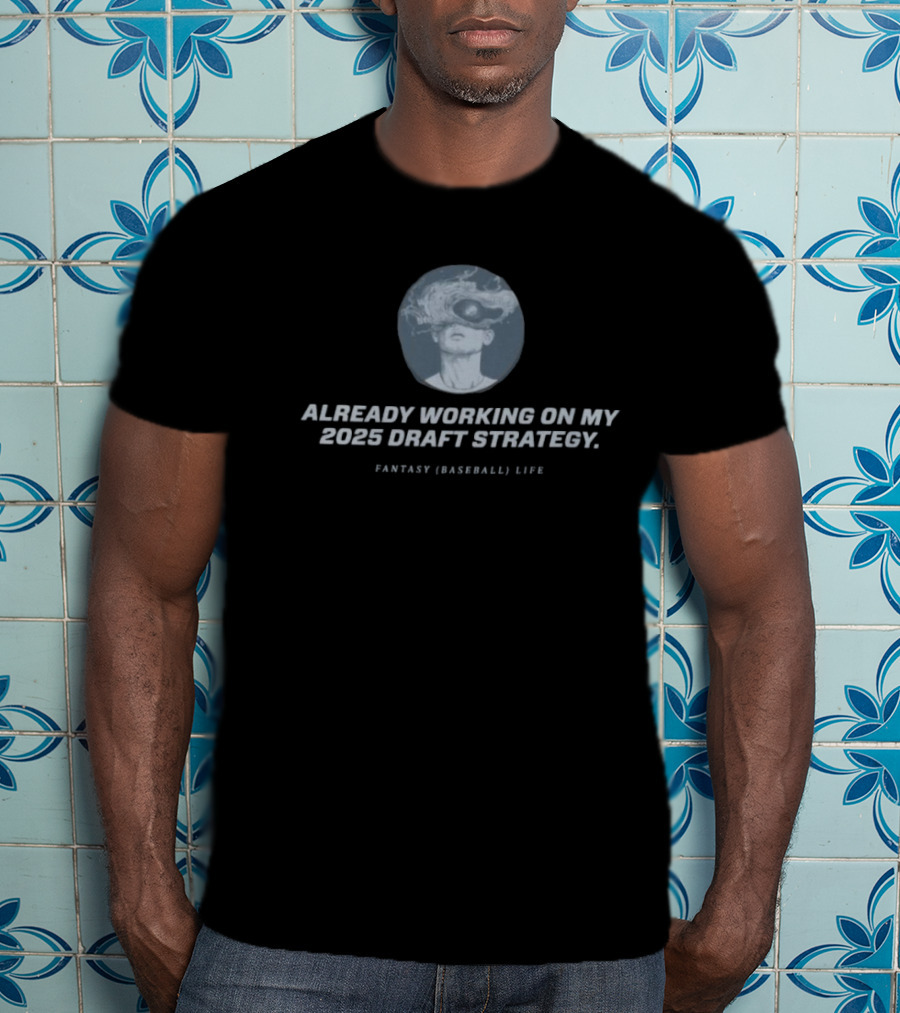 Already Working On My 2025 Draft Strategy Fantasy Baseball Life Smoke Vision T-Shirt