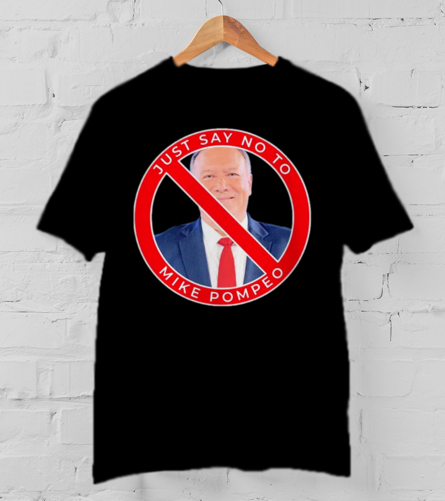Just Say No To Mike Pompeo T-Shirt
