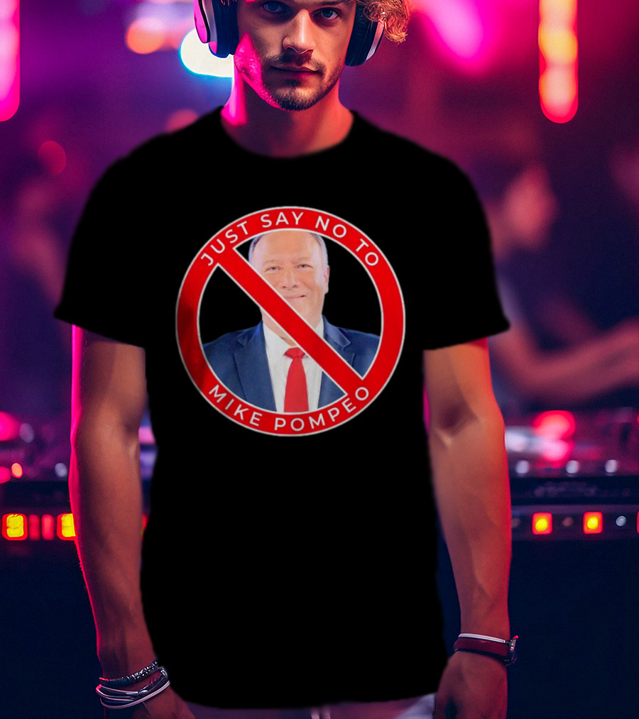 Just Say No To Mike Pompeo T-Shirt