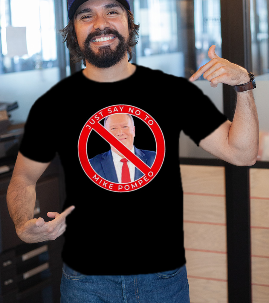 Just Say No To Mike Pompeo T-Shirt