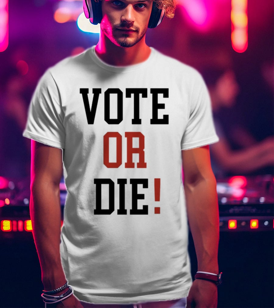 Vote Or Die Political Campaign T-Shirt
