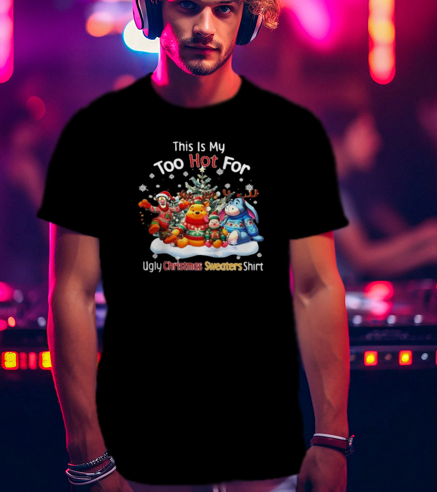 This Is My Too Hot For Ugly Christmas Sweater Winnie-the-Pooh Tigger Eeyore Piglet Holiday Tree Snowflakes T-Shirt