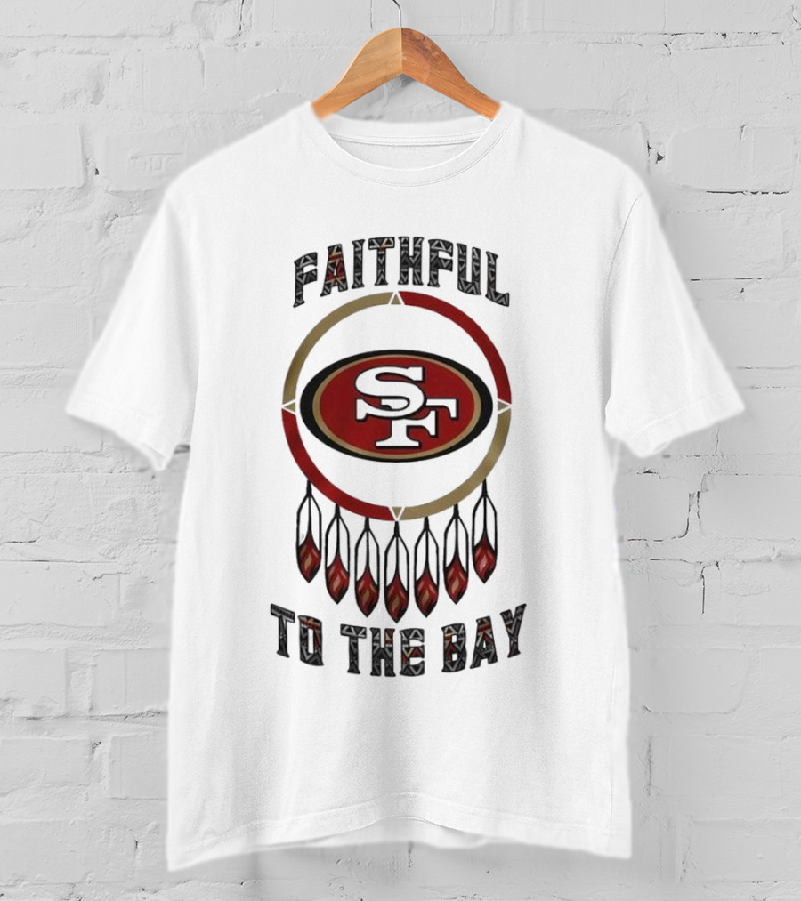 Faithful To The Bay San Francisco 49ers Native American Heritage Month T-Shirt