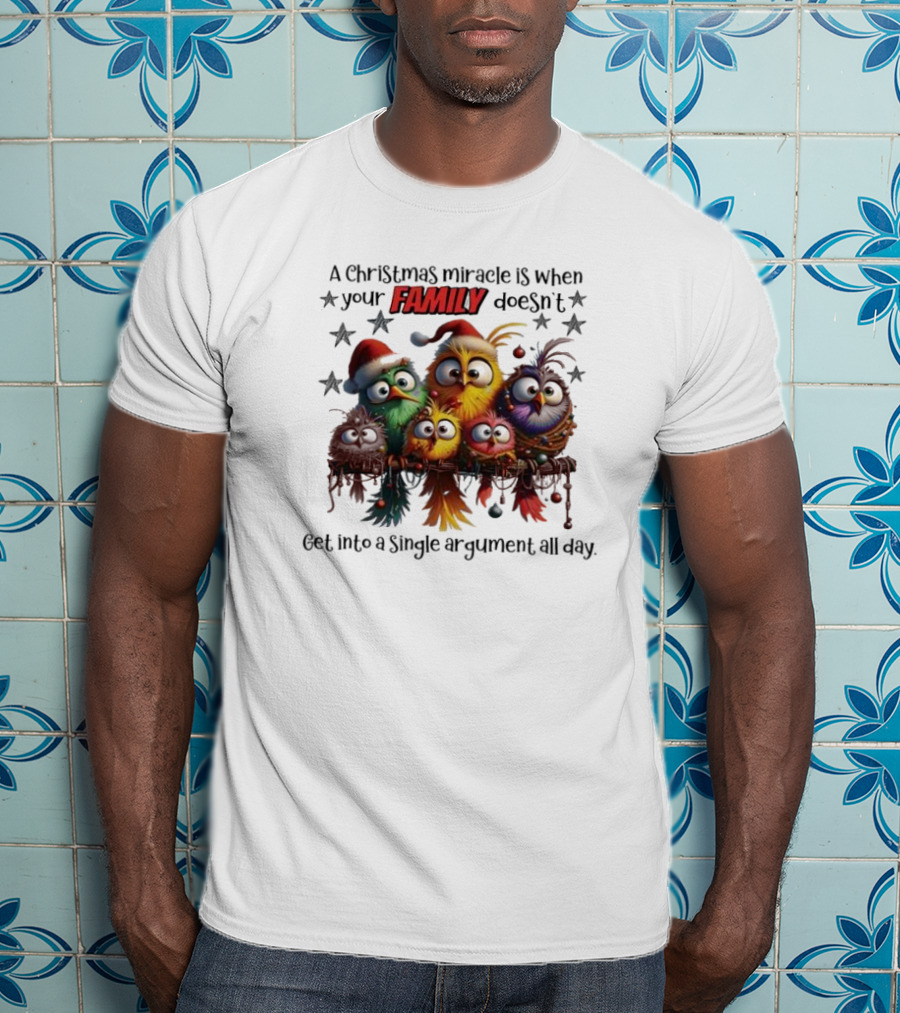 A Christmas Miracle Is When Your Family Doesn’t Get Into A Single Argument All Day Colorful Birds T-Shirt