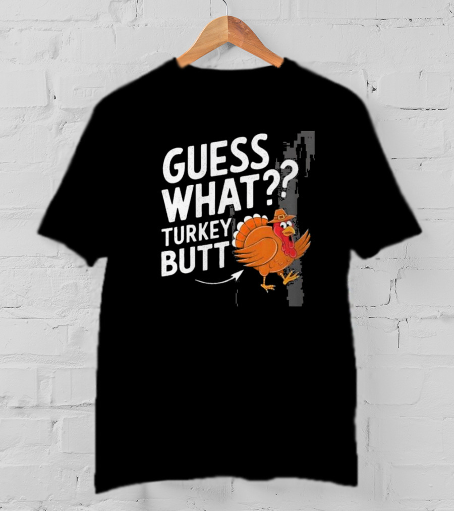 Thanksgiving Turkey Butt Guess What?? T-Shirt
