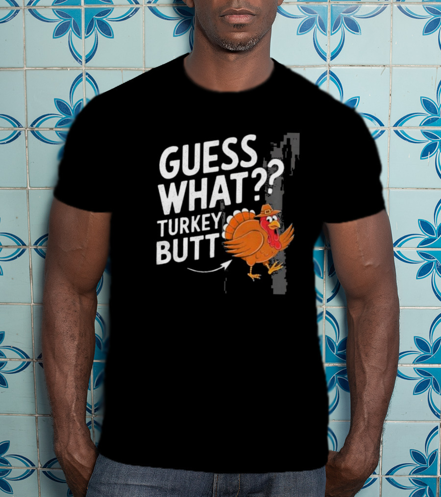 Thanksgiving Turkey Butt Guess What?? T-Shirt