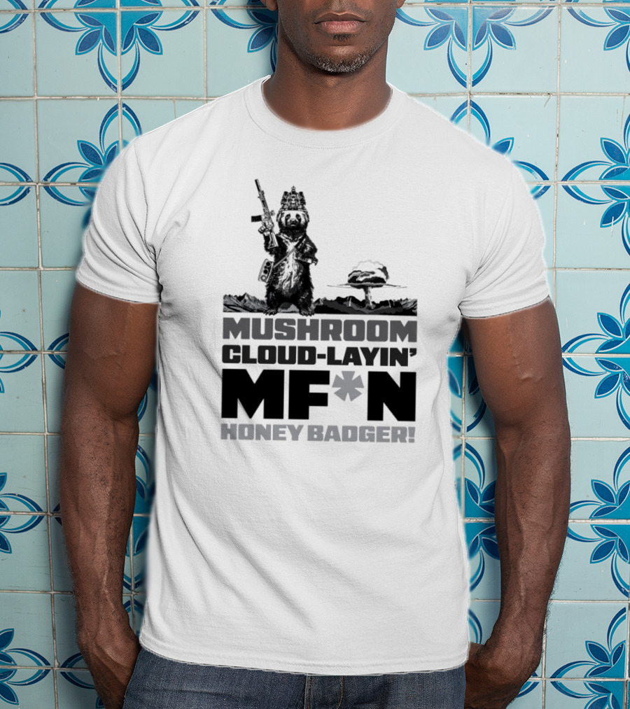 Mushroom Cloud-Layin' MF*N Honey Badger American Trigger Pullers T-Shirt