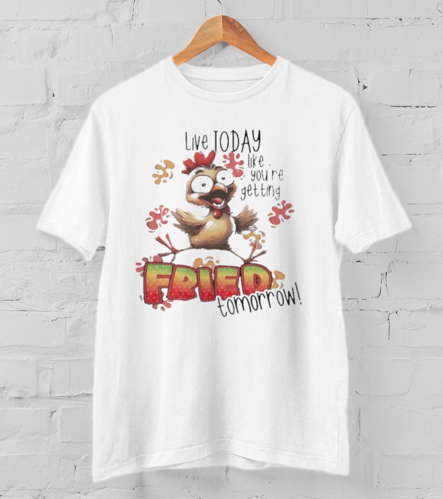 Live Today Like You’re Getting Fried Tomorrow Chicken Character Splatters T-Shirt