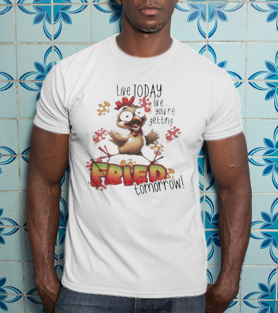 Live Today Like You’re Getting Fried Tomorrow Chicken Character Splatters T-Shirt