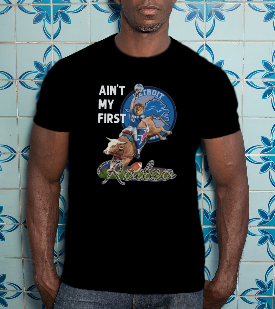 Ain't My First Rodeo Detroit Lions Football And Bull Riding Fusion T-Shirt