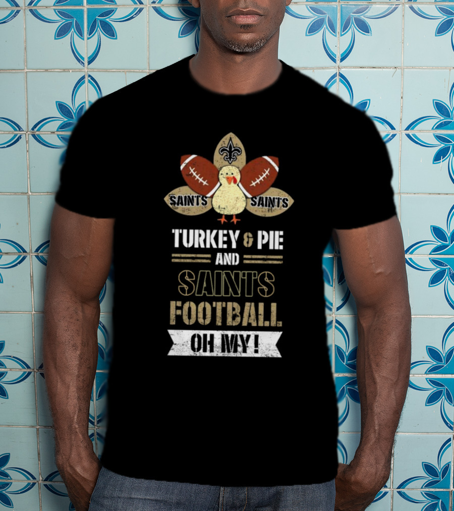 New Orleans Saints Turkey And Pie Saints Football Oh My Thanksgiving T-Shirt