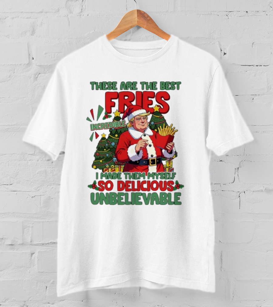 These Are The Best Fries Incredible I Made Them Myself So Delicious Unbelievable Christmas Santa T-Shirt