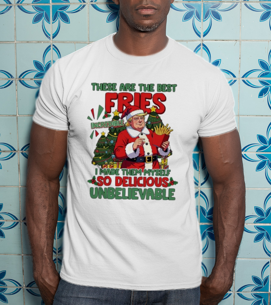 These Are The Best Fries Incredible I Made Them Myself So Delicious Unbelievable Christmas Santa T-Shirt