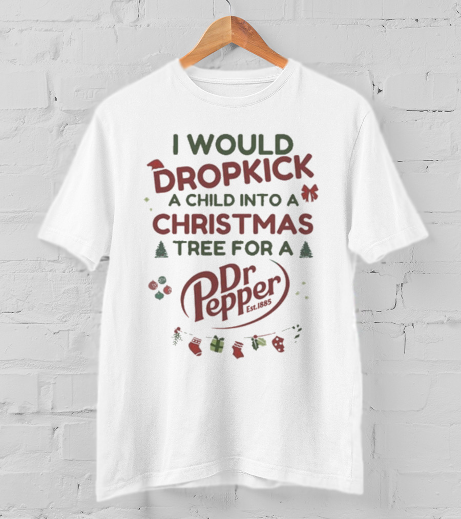 I Would Dropkick A Child Into A Christmas Tree For A Dr Pepper Est. 1885 Holiday Humor T-Shirt