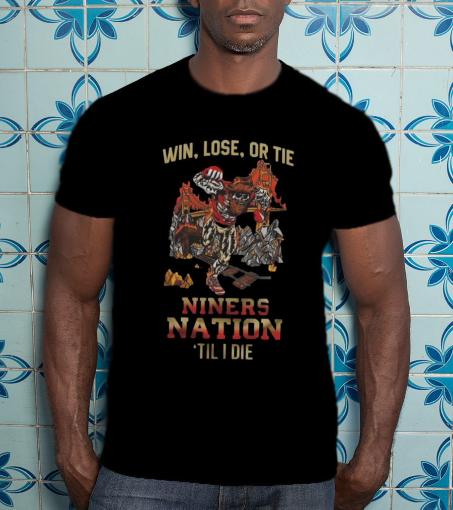 Win Lose Or Tie Niners Nation ‘Til I Die San Francisco 49ers Mascot T-Shirt