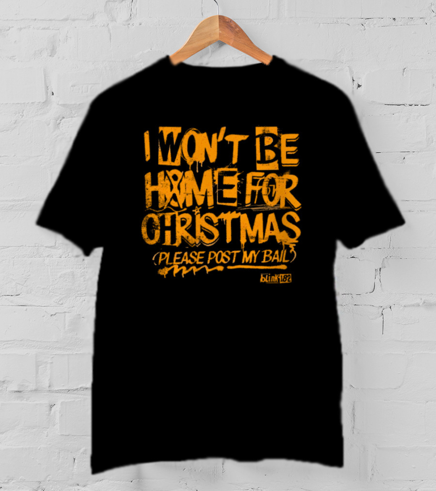 I Won’t Be Home For Christmas Please Post My Bail Blink-182 T-Shirt