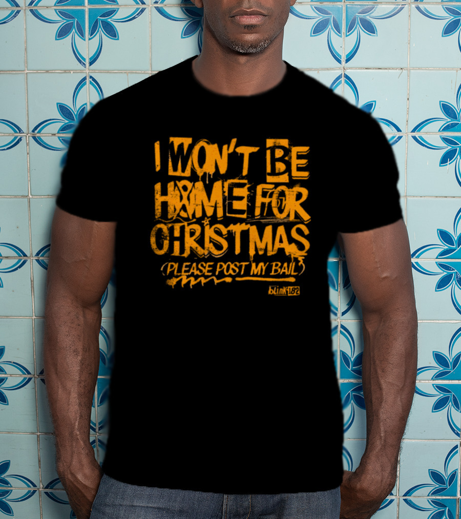 I Won’t Be Home For Christmas Please Post My Bail Blink-182 T-Shirt
