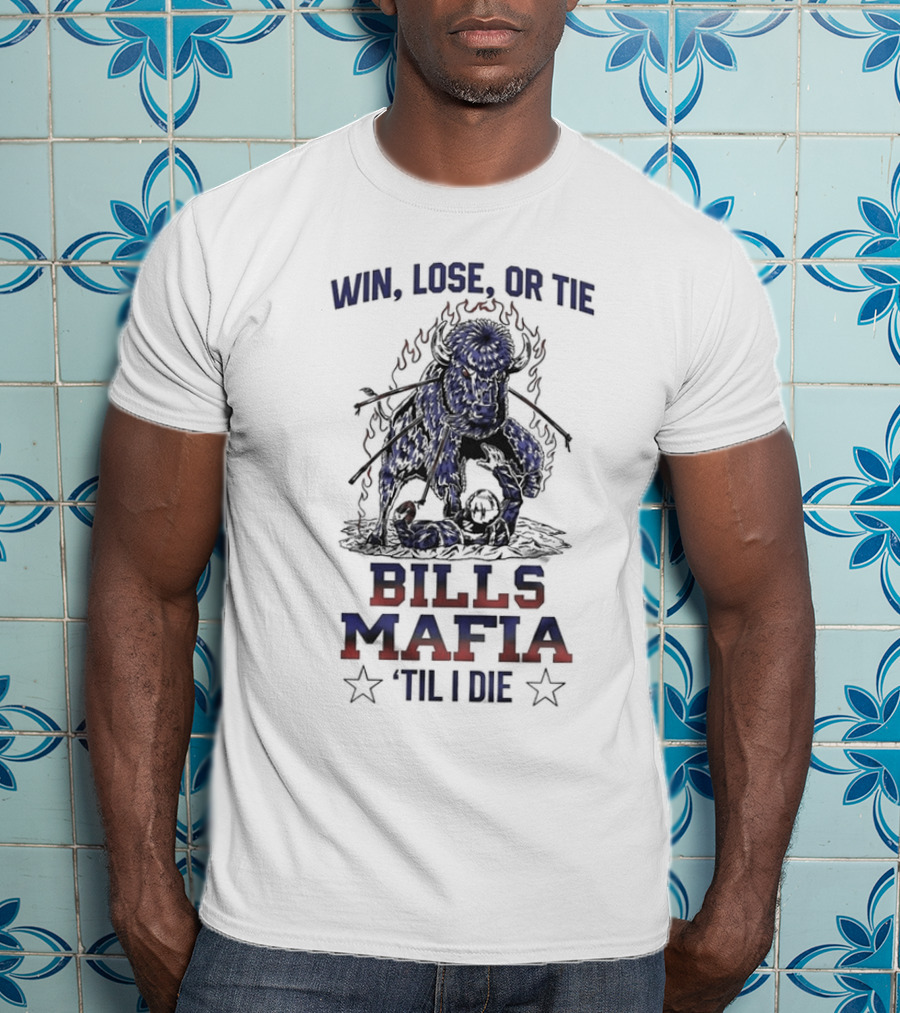Win Lose Or Tie Bills Mafia 'Til I Die Buffalo Bills T-Shirt
