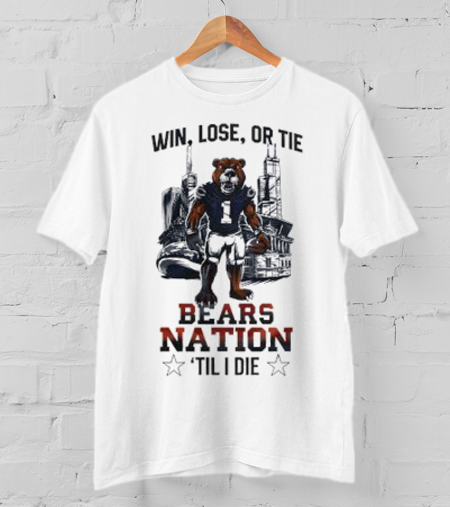 Win Lose Or Tie Bears Nation Til I Die Chicago Bears T-Shirt