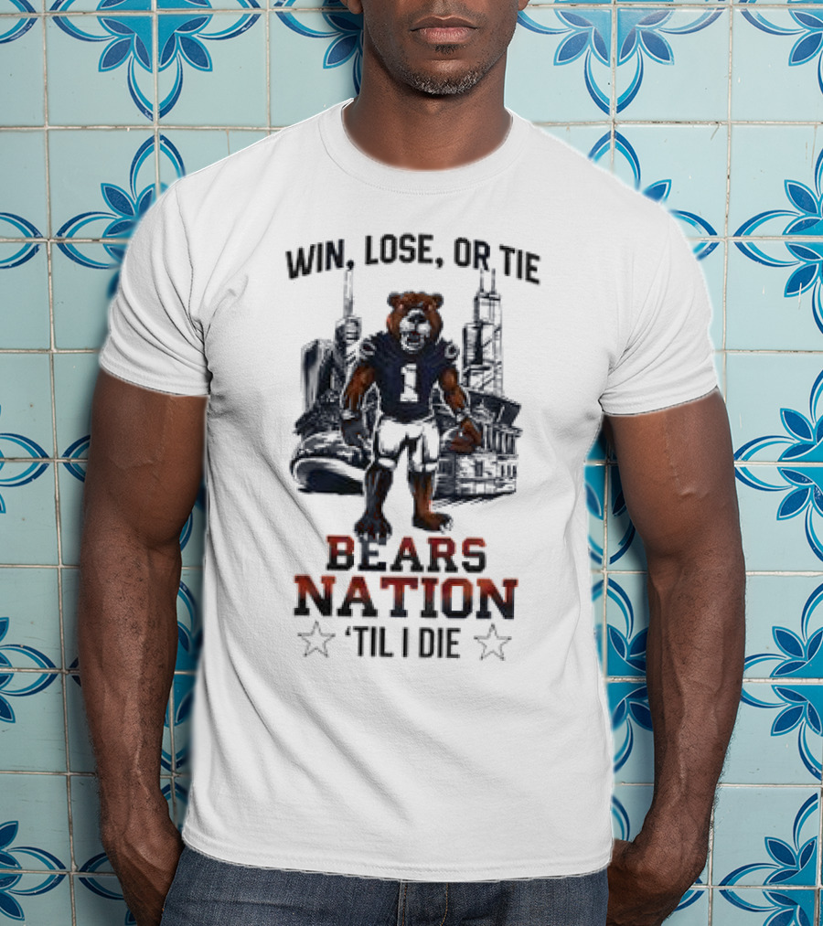 Win Lose Or Tie Bears Nation Til I Die Chicago Bears T-Shirt