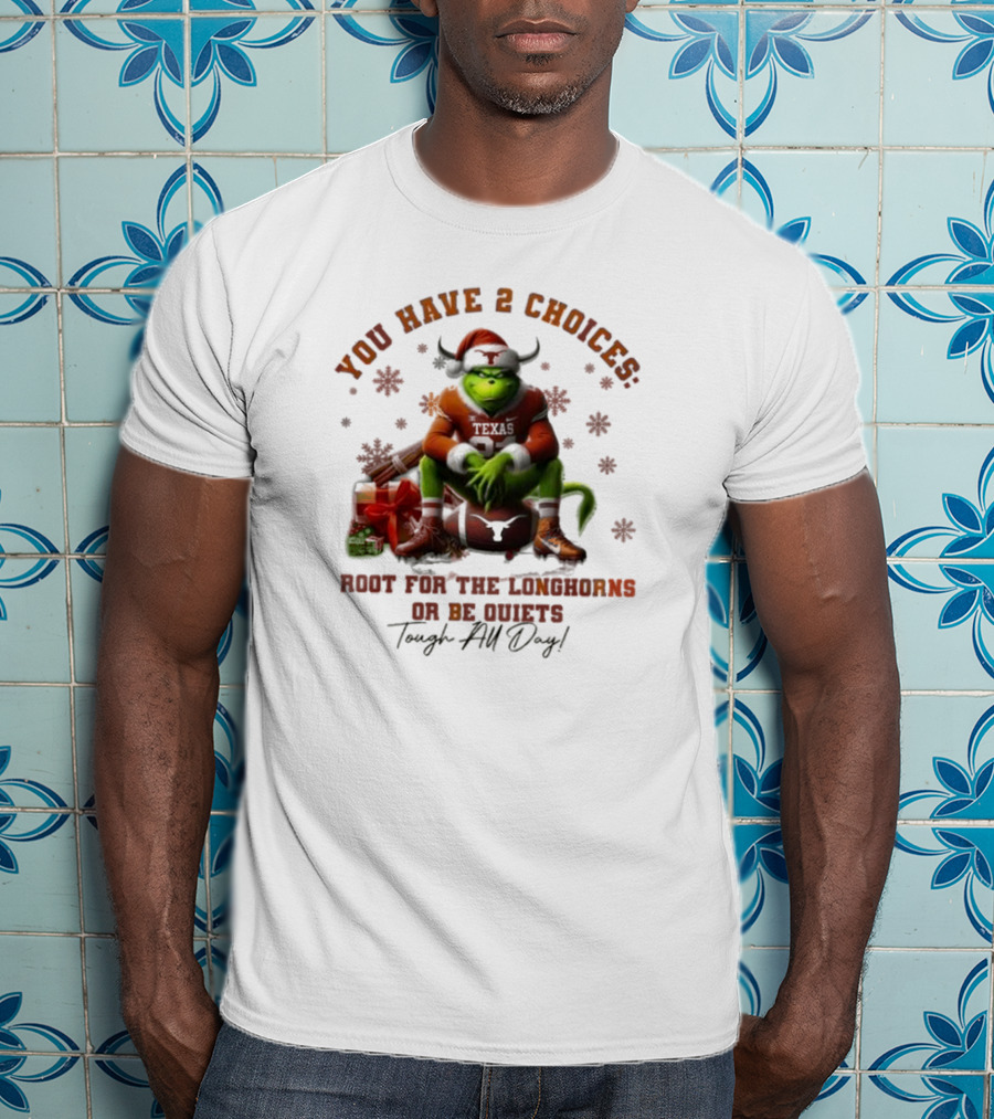 You Have 2 Choices Root For The Longhorns Or Be Quiets Tough All Day Christmas T-Shirt