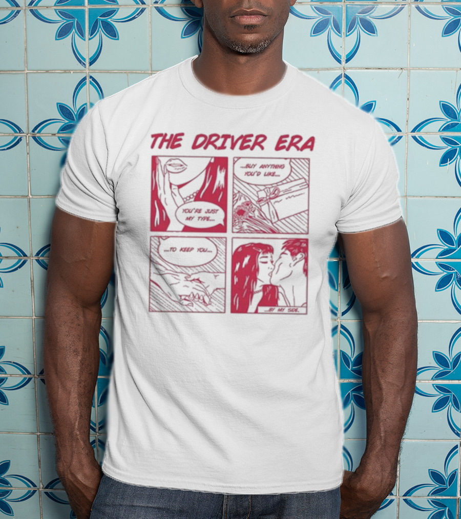 The Driver Era Comic You're Just My Type Buy Anything You’d Like To Keep You By My Side T-Shirt