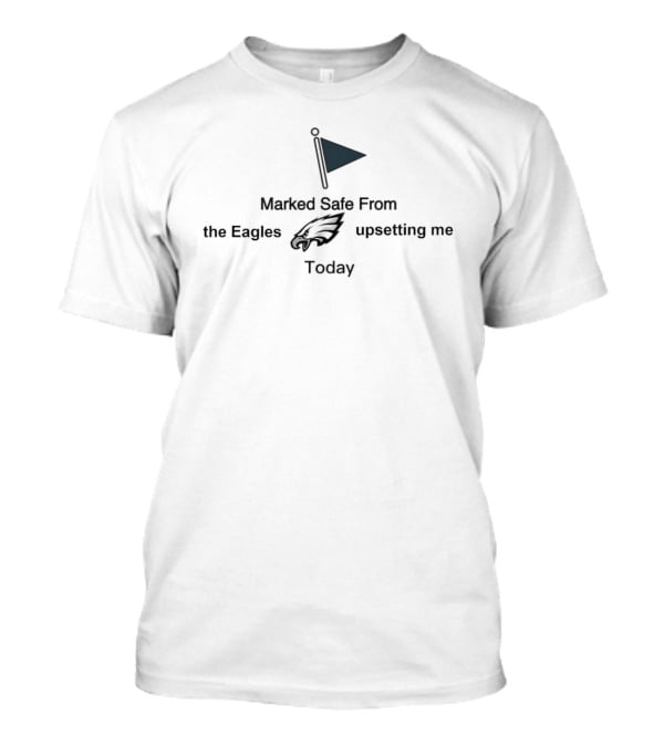Philadelphia Eagles Marked Safe From The Eagles Logo Upsetting Me Today T-Shirt