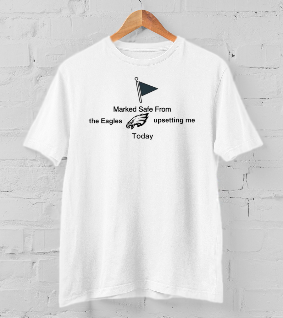 Philadelphia Eagles Marked Safe From The Eagles Logo Upsetting Me Today T-Shirt