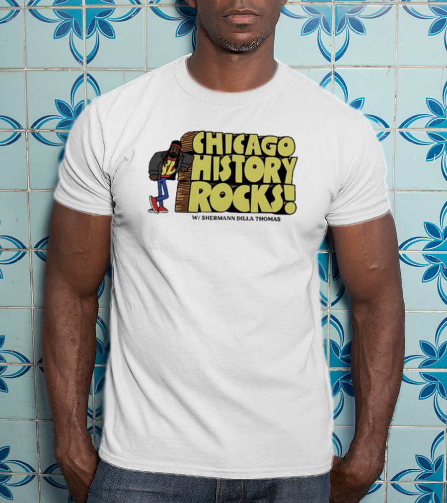 Chicago History Rocks With Shermann Dilla Thomas T-Shirt