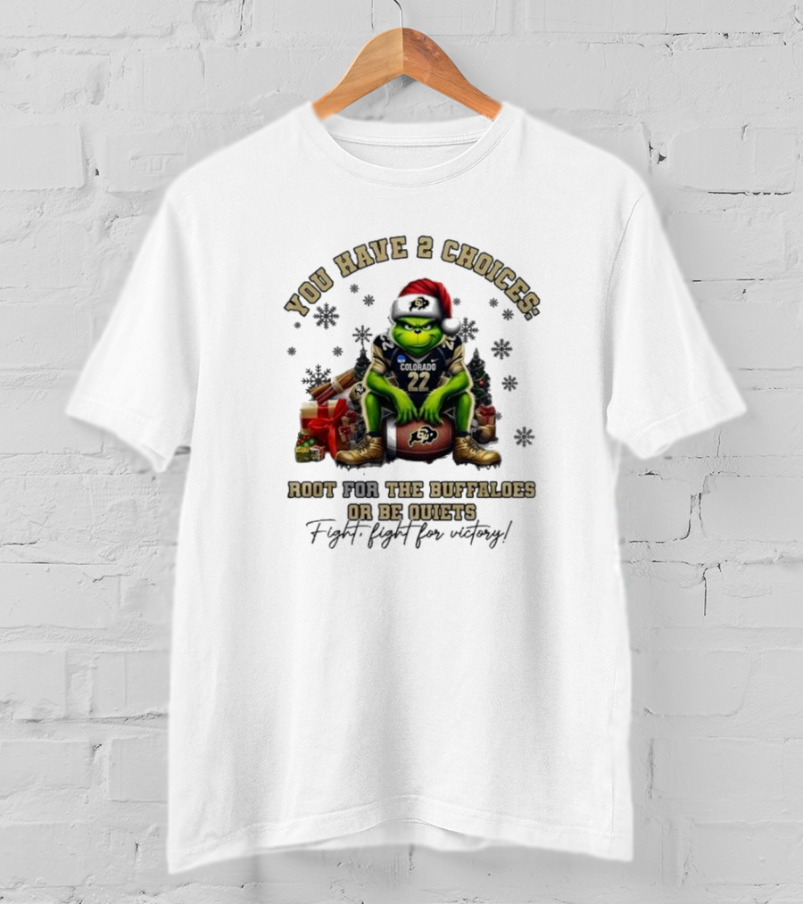 You Have 2 Choices: Root For The Buffaloes Or Be Quiet Fight Fight For Victory Grinch Christmas Colorado Football T-Shirt