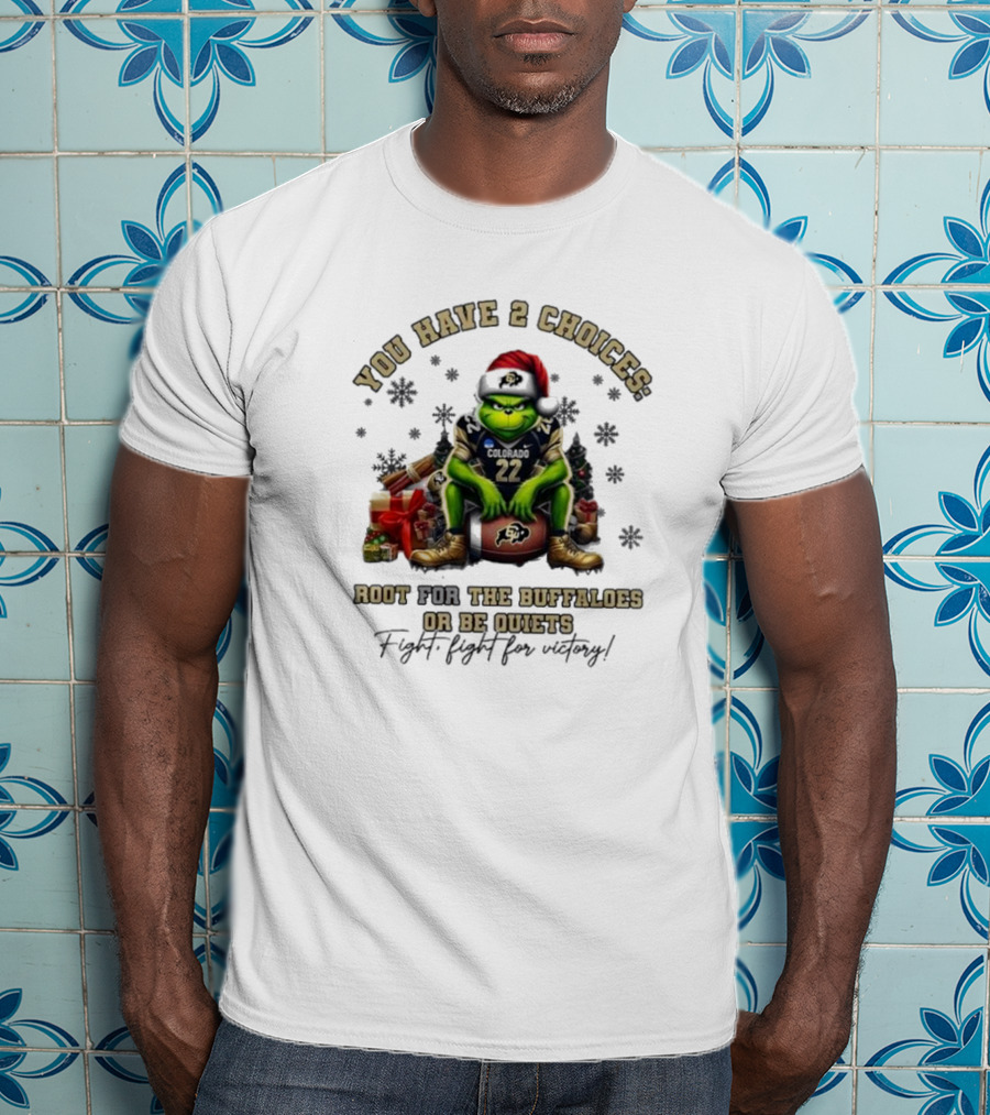 You Have 2 Choices: Root For The Buffaloes Or Be Quiet Fight Fight For Victory Grinch Christmas Colorado Football T-Shirt