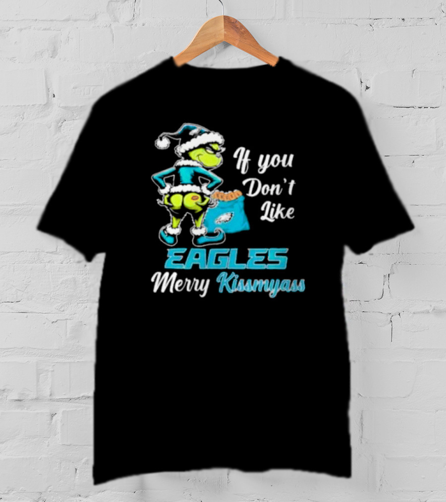 Grinch If You Don’t Like Eagles Merry Kiss My Ass Christmas T-Shirt
