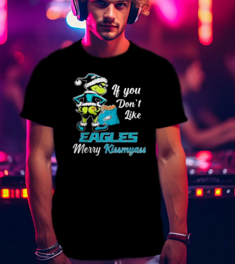 Grinch If You Don’t Like Eagles Merry Kiss My Ass Christmas T-Shirt
