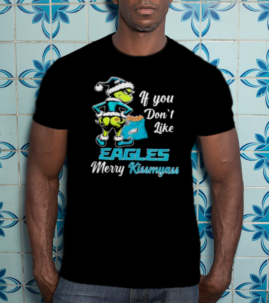 Grinch If You Don’t Like Eagles Merry Kiss My Ass Christmas T-Shirt