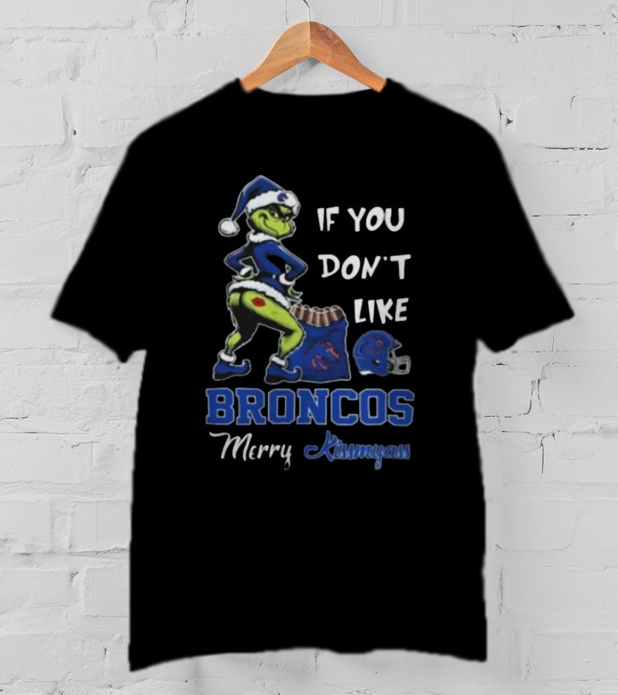 If You Don’t Like Broncos Merry Kissmyass Grinch Santa T-Shirt