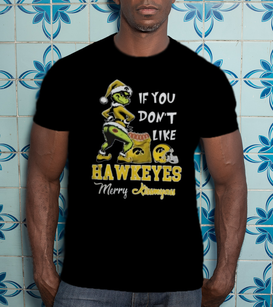 Grinch Santa If You Don’t Like Hawkeyes Merry Kissmyass T-Shirt