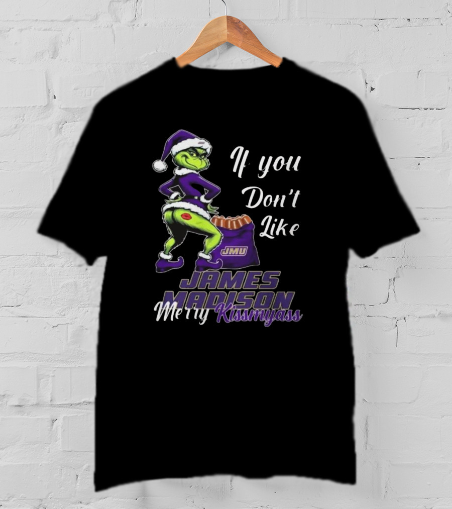 If You Don’t Like James Madison Dukes Merry Kissmyass Grinch Santa T-Shirt