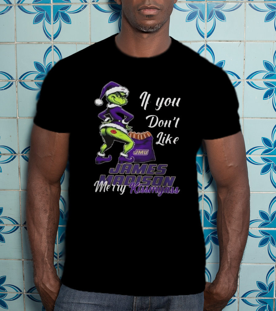 If You Don’t Like James Madison Dukes Merry Kissmyass Grinch Santa T-Shirt