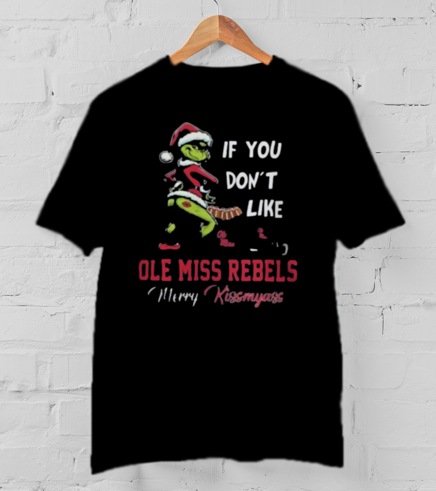 Ole Miss Rebels Grinch Santa If You Don’t Like Merry Kissmyass T-Shirt