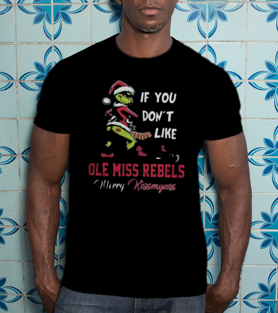 Ole Miss Rebels Grinch Santa If You Don’t Like Merry Kissmyass T-Shirt