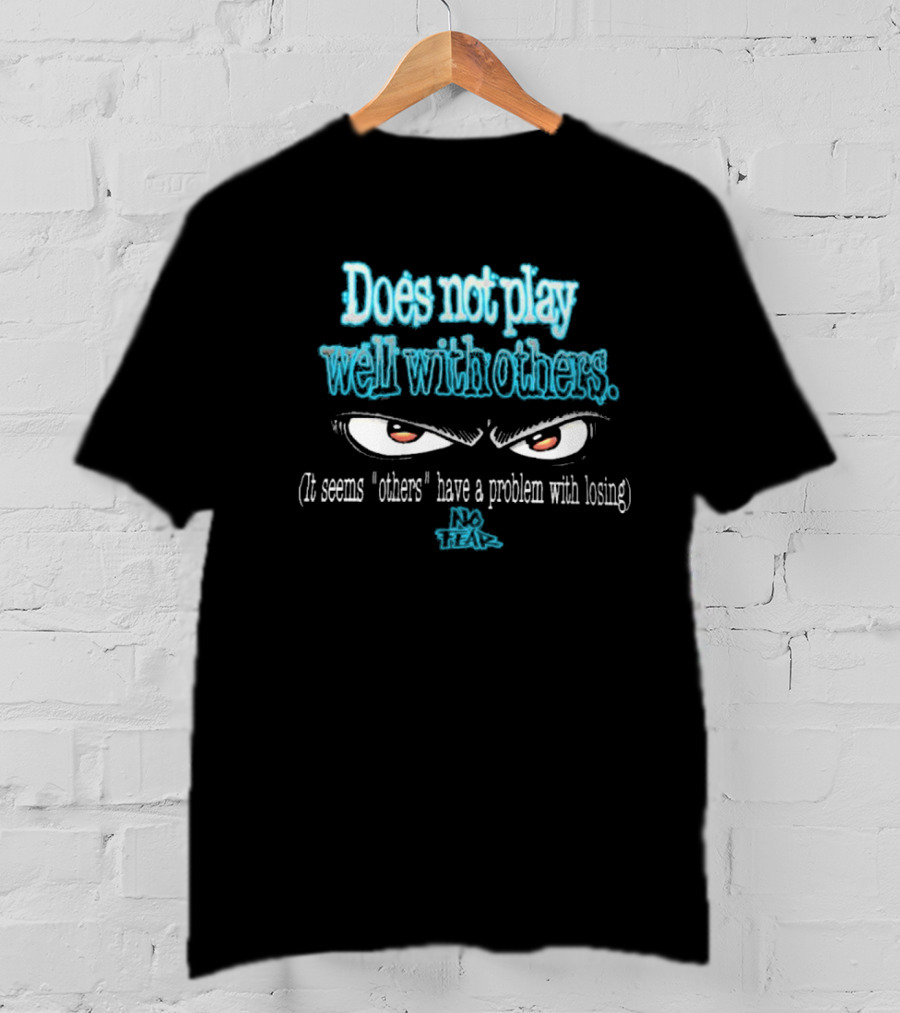 Does Not Play Well With Others No Fear It Seems Others Have A Problem With Losing 90s T-Shirt