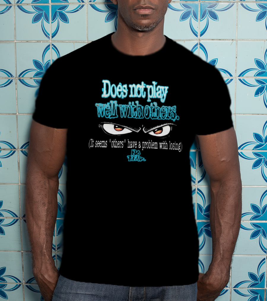 Does Not Play Well With Others No Fear It Seems Others Have A Problem With Losing 90s T-Shirt
