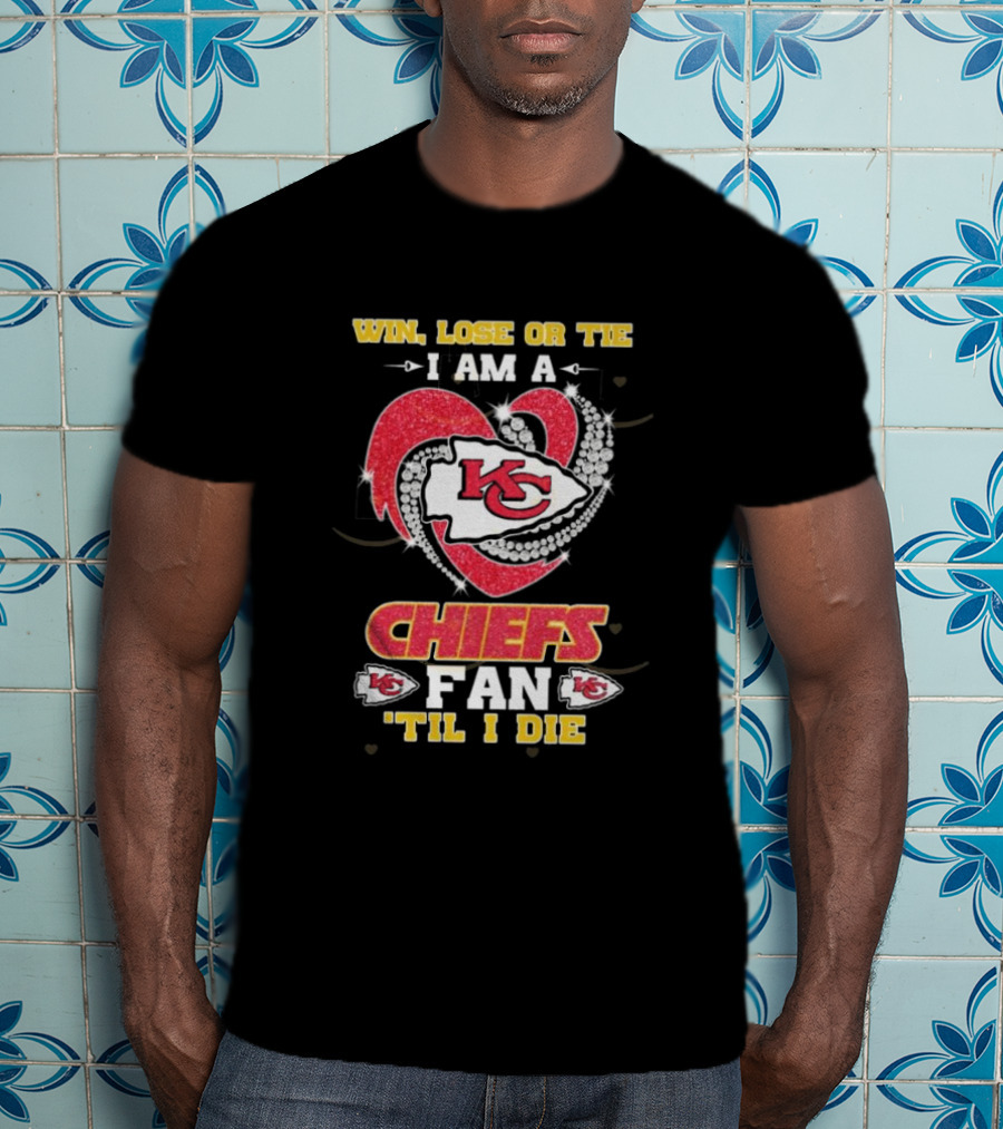 Win Lose Or Tie I Am A Chiefs Fan 'Til I Die KC Heart T-Shirt