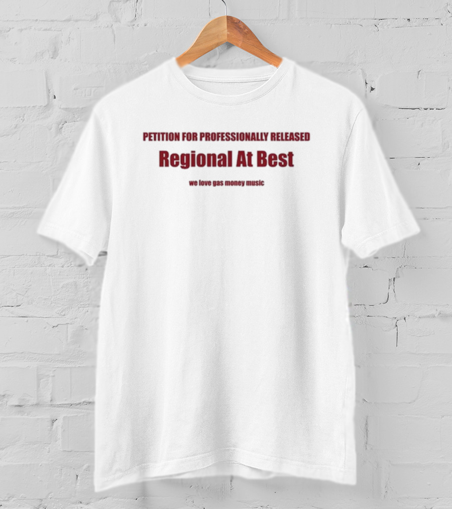 Petition For Professionally Released Regional At Best We Love Gas Money Music T-Shirt